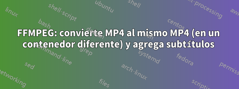 FFMPEG: convierte MP4 al mismo MP4 (en un contenedor diferente) y agrega subtítulos