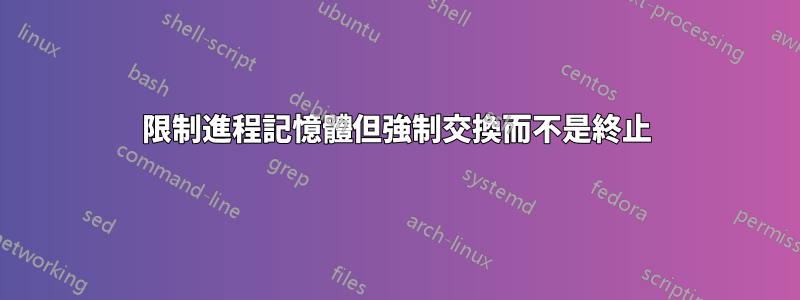 限制進程記憶體但強制交換而不是終止