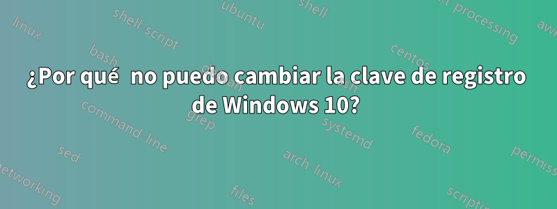 ¿Por qué no puedo cambiar la clave de registro de Windows 10?