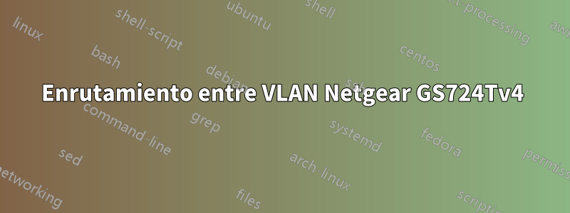 Enrutamiento entre VLAN Netgear GS724Tv4