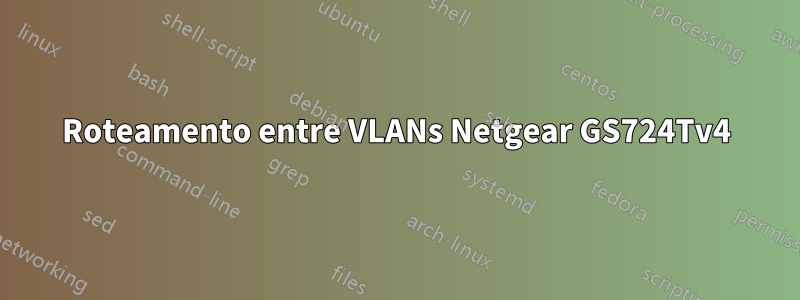 Roteamento entre VLANs Netgear GS724Tv4