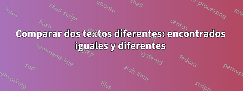 Comparar dos textos diferentes: encontrados iguales y diferentes