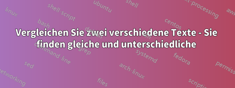 Vergleichen Sie zwei verschiedene Texte - Sie finden gleiche und unterschiedliche