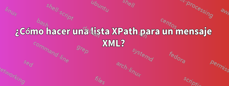 ¿Cómo hacer una lista XPath para un mensaje XML?