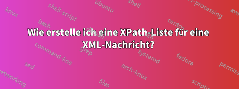 Wie erstelle ich eine XPath-Liste für eine XML-Nachricht?