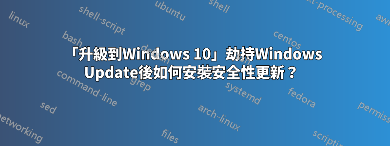 「升級到Windows 10」劫持Windows Update後如何安裝安全性更新？ 