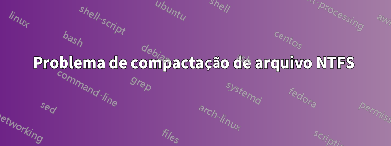 Problema de compactação de arquivo NTFS