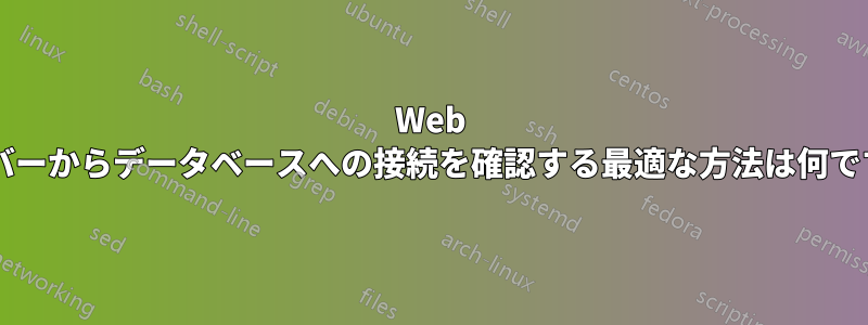 Web サーバーからデータベースへの接続を確認する最適な方法は何ですか?