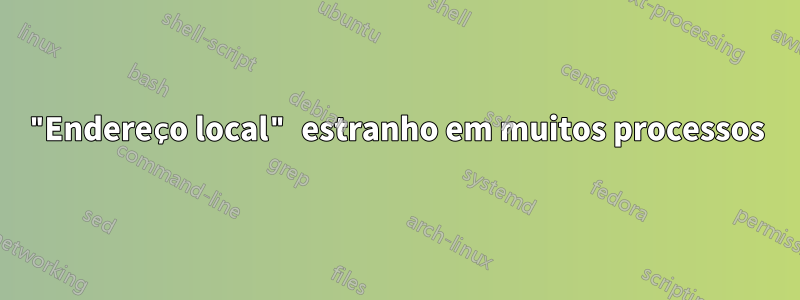 "Endereço local" estranho em muitos processos