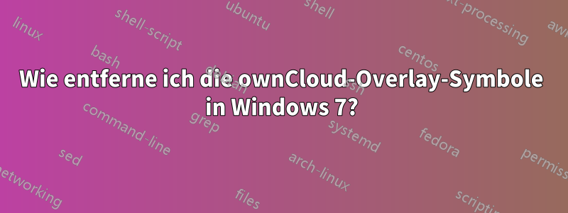 Wie entferne ich die ownCloud-Overlay-Symbole in Windows 7?