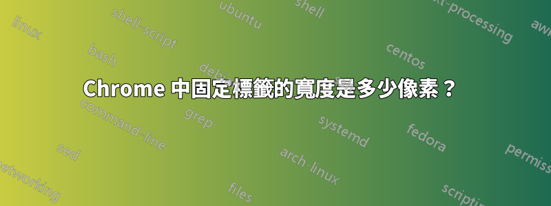 Chrome 中固定標籤的寬度是多少像素？ 