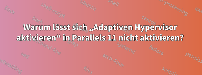 Warum lässt sich „Adaptiven Hypervisor aktivieren“ in Parallels 11 nicht aktivieren?