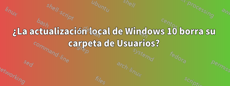 ¿La actualización local de Windows 10 borra su carpeta de Usuarios?