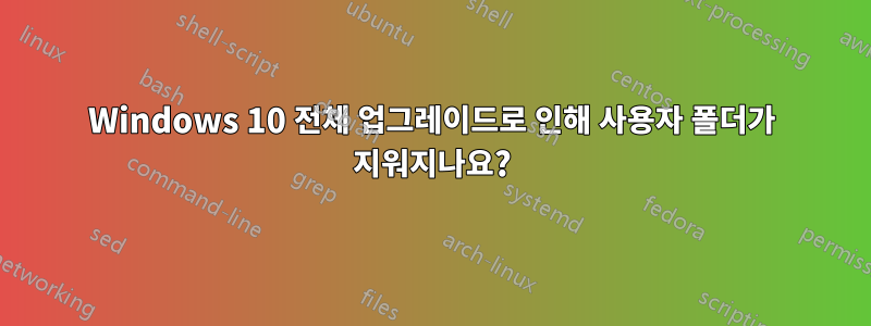 Windows 10 전체 업그레이드로 인해 사용자 폴더가 지워지나요?