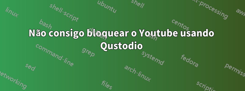 Não consigo bloquear o Youtube usando Qustodio