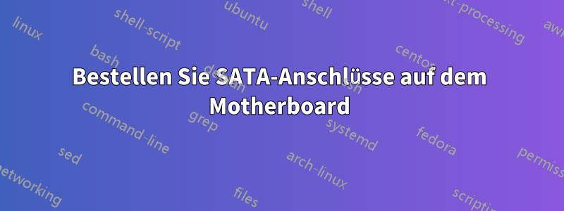 Bestellen Sie SATA-Anschlüsse auf dem Motherboard