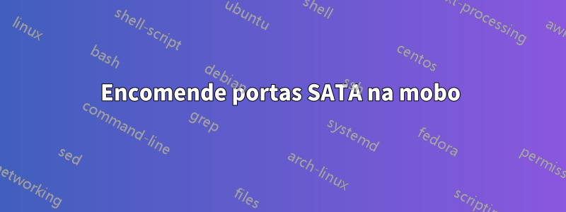 Encomende portas SATA na mobo