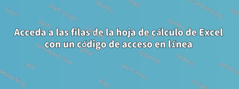 Acceda a las filas de la hoja de cálculo de Excel con un código de acceso en línea