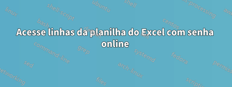 Acesse linhas da planilha do Excel com senha online