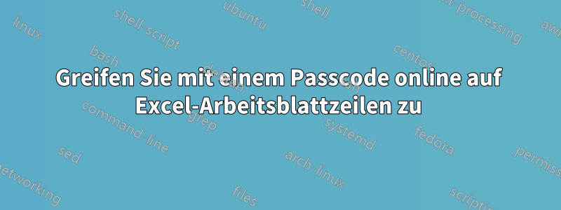 Greifen Sie mit einem Passcode online auf Excel-Arbeitsblattzeilen zu