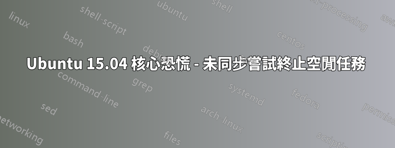 Ubuntu 15.04 核心恐慌 - 未同步嘗試終止空閒任務