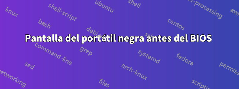 Pantalla del portátil negra antes del BIOS