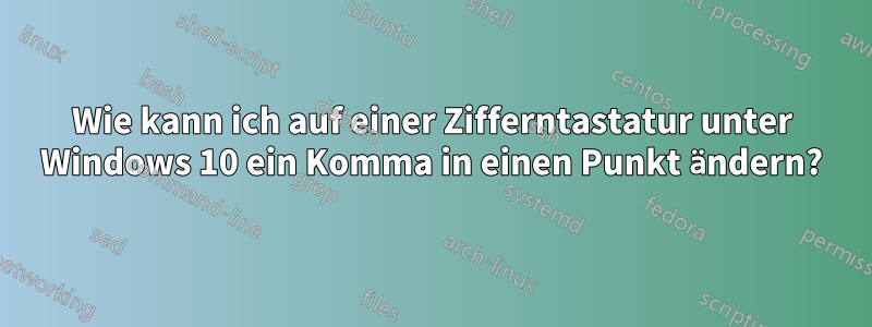 Wie kann ich auf einer Zifferntastatur unter Windows 10 ein Komma in einen Punkt ändern?