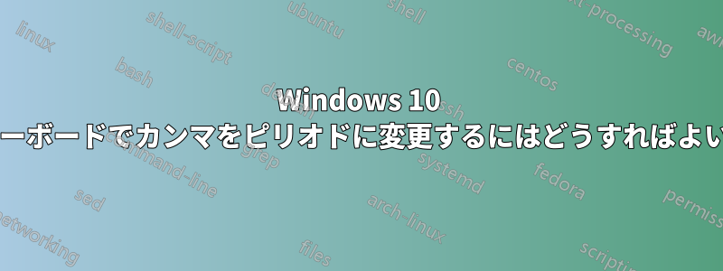 Windows 10 の数字キーボードでカンマをピリオドに変更するにはどうすればよいですか?