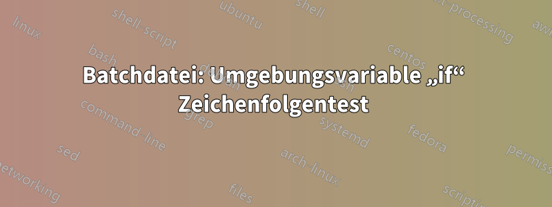 Batchdatei: Umgebungsvariable „if“ Zeichenfolgentest