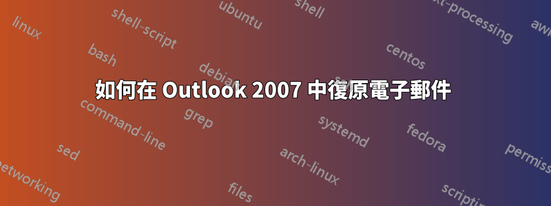 如何在 Outlook 2007 中復原電子郵件