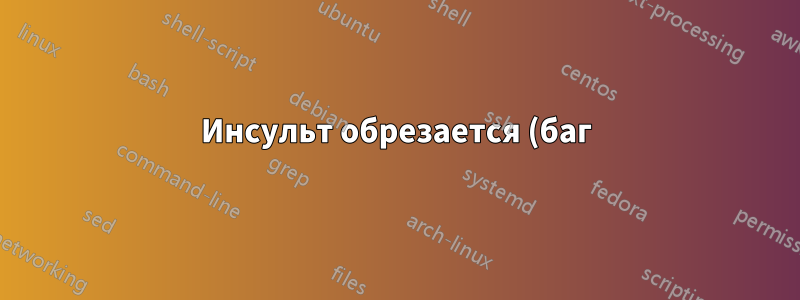 Инсульт обрезается (баг)