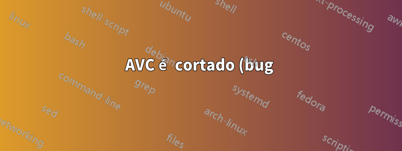 AVC é cortado (bug)