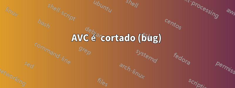 AVC é cortado (bug)