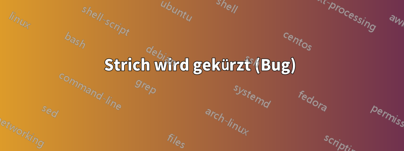 Strich wird gekürzt (Bug)