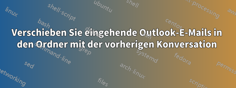 Verschieben Sie eingehende Outlook-E-Mails in den Ordner mit der vorherigen Konversation