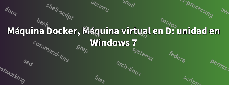 Máquina Docker, Máquina virtual en D: unidad en Windows 7