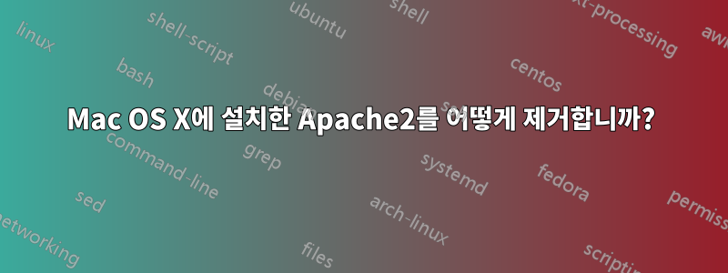 Mac OS X에 설치한 Apache2를 어떻게 제거합니까?