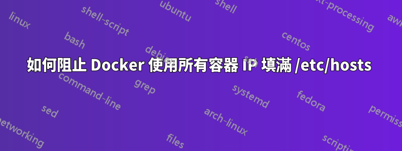 如何阻止 Docker 使用所有容器 IP 填滿 /etc/hosts