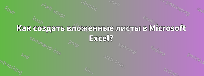 Как создать вложенные листы в Microsoft Excel?