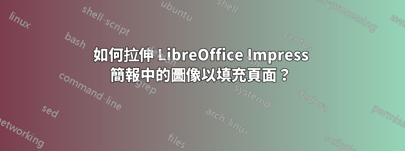 如何拉伸 LibreOffice Impress 簡報中的圖像以填充頁面？