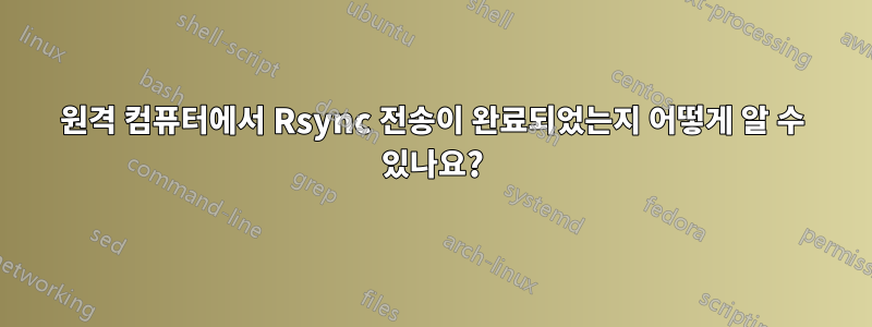 원격 컴퓨터에서 Rsync 전송이 완료되었는지 어떻게 알 수 있나요?