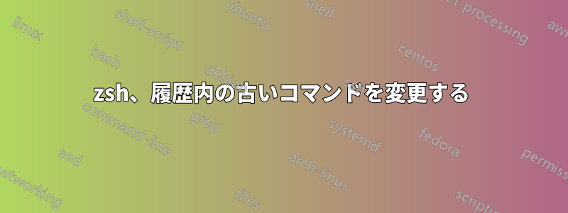 zsh、履歴内の古いコマンドを変更する