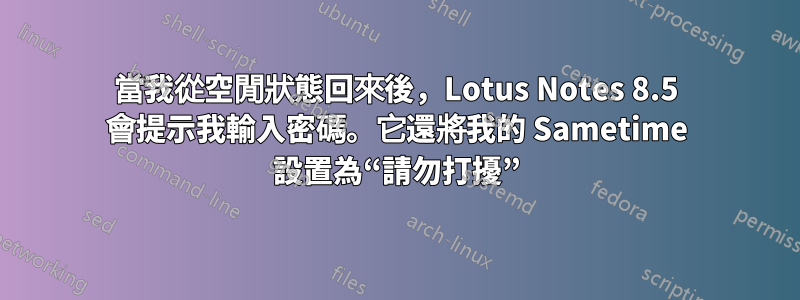 當我從空閒狀態回來後，Lotus Notes 8.5 會提示我輸入密碼。它還將我的 Sametime 設置為“請勿打擾”