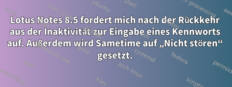 Lotus Notes 8.5 fordert mich nach der Rückkehr aus der Inaktivität zur Eingabe eines Kennworts auf. Außerdem wird Sametime auf „Nicht stören“ gesetzt.