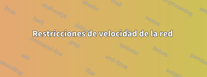 Restricciones de velocidad de la red