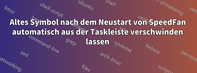 Altes Symbol nach dem Neustart von SpeedFan automatisch aus der Taskleiste verschwinden lassen