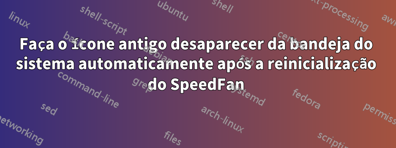 Faça o ícone antigo desaparecer da bandeja do sistema automaticamente após a reinicialização do SpeedFan