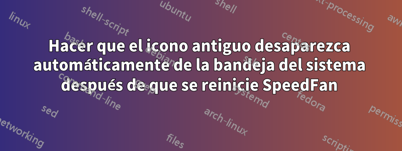 Hacer que el icono antiguo desaparezca automáticamente de la bandeja del sistema después de que se reinicie SpeedFan