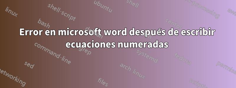 Error en microsoft word después de escribir ecuaciones numeradas