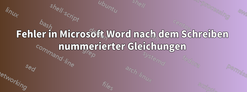 Fehler in Microsoft Word nach dem Schreiben nummerierter Gleichungen